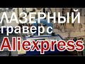 Лазерный станок с Aliexpress, обзор, настройка и отзыв.