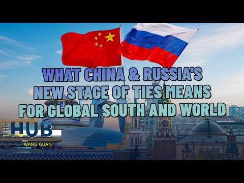 What China & Russia's new stage of ties means for Global South and world