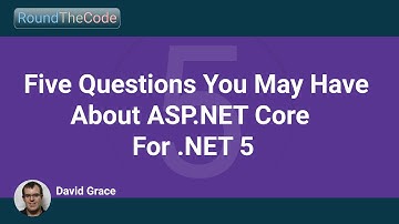Five Questions You May Have About ASP.NET Core For .NET 5
