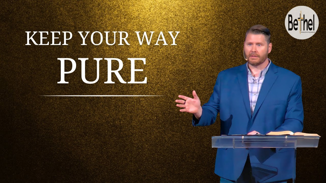 Keep Your Way Pure! // Pastor Derek Elkins // Bethel Nazarene