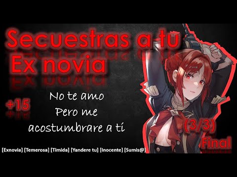 Roleplay Secuestras a tu Ex novia (Asmr +15) 3/3 Final [Pov Yandere, Ex novia, Sumis@, tierna] [F4M]