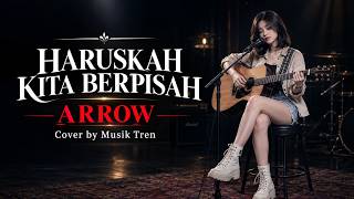 Haruskah kita berpisah - arrow | cover (video lirik)