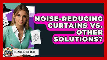 Noise-Reducing Curtains Vs. Other Solutions? - Ultimate Study Hacks