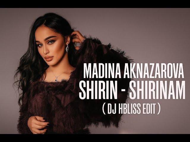 Madina Aknazarova   Shirin Shirinam  DJ HBLISS EDIT