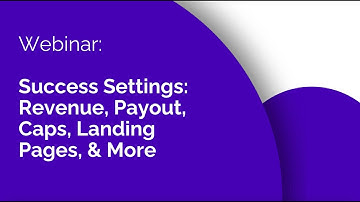 Success Settings: Revenue, Payout, Caps, Landing Pages, & More | Webinars