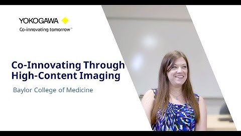Co-Innovating through High-Content Imaging: Baylor College of Medicine and Yokogawa
