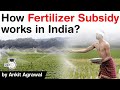 Fertilizer Subsidy in India how it works? Steps India can take to stop leakage of fertilizer subsidy