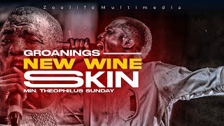 GROANINGS FOR NEW WINE SKIN || MIN. THEOPHILUS SUNDAY
