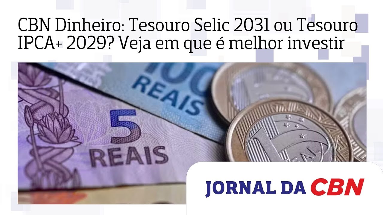 CBN Dinheiro: Tesouro Selic 2031 ou Tesouro IPCA+ 2029? Veja qual a melhor  opção de investimento