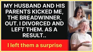 My husband and his parents kicked me, the breadwinner, out. I divorced and left them. As a result...