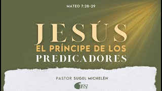Jesús, el Príncipe de los predicadores | Mateo 7:28-29 | Pr. Sugel Michelén