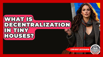 What Is Decentralization In Tiny Houses? - Learn About Libertarianism