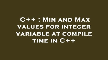 C++ : Min and Max values for integer variable at compile time in C++