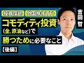 コモディティ投資で(金・原油など)勝つために必要なこと【後編】(吉田 哲)【楽天証券 トウシル】