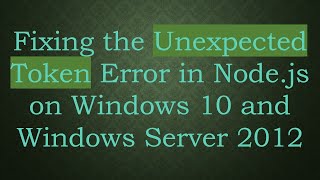 Fixing the Unexpected Token Error in Node.js on Windows 10 and Windows Server 2012