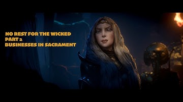 No Rest For The Wicked | Part 2 | - Businesses in Sacrament and the road to Darak | No Commentary