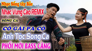 CÔ GÁI PA CÔ - ANH TỘC HAY TV - Nhạc  Sống Vùng Cao Remix - LK Nhạc Sống Tây Bắc - ĐẬP VỠ LOA THÔN