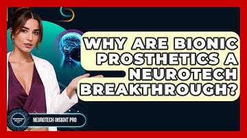 Why Are Bionic Prosthetics A Neurotech Breakthrough? - Neurotech Insight Pro