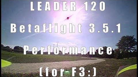 Test : Betaflight 3.5.1 Performance with leader 120
