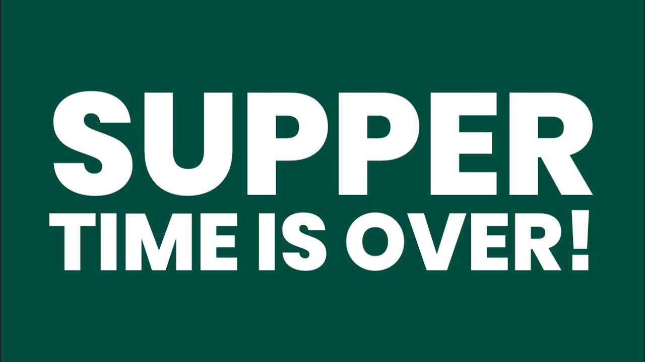 Supper Time Is Over! - YouTube