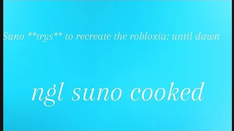 Suno ai TRYS to remake "the robloxia: until dawn"