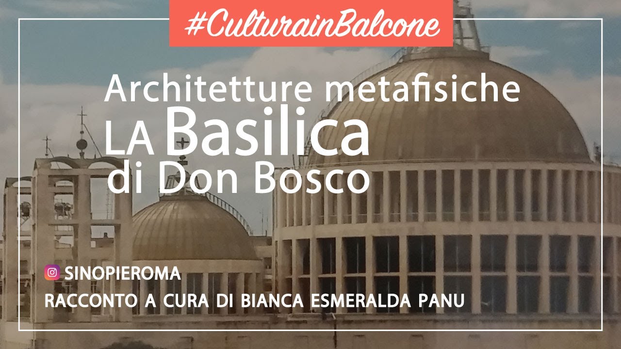 #CulturainBalcone: La Basilica di Don Bosco - a cura di Bianca Esmeralda Panu
