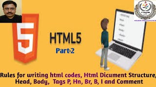 Html 5 (Part-2) Rules for writing html codes, Structure, Head, Body, Tags P, Hn, Br, B, I & Comment
