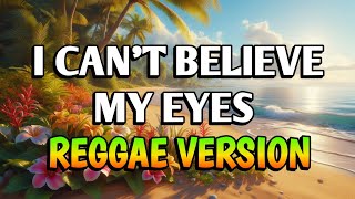 I CAN'T BELIEVE MY EYES - REGGAE REMIX [[ DJ SOYMIX ]] WITH LYRICS
