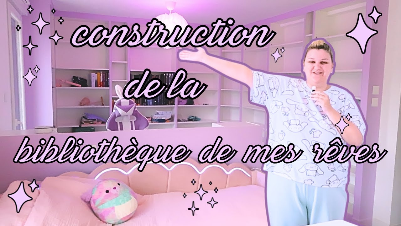 CONSTRUCTION DE LA BIBLIOTHÈQUE DE MES RÊVES 💜