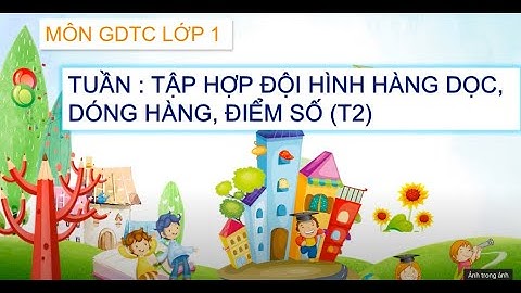 Giáo Dục Thể Chất Lớp 1- Tuần 21: Tập hợp độị hình hàng dọc, dóng hàng, điểm số (T2)