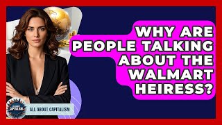 Famous Why Are People Talking About the Walmart Heiress? | All About Capitalism Wealth