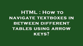 HTML : How to navigate textboxes in between different tables using arrow keys