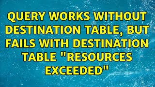 Query works without destination table, but fails with destination table "resources exceeded"