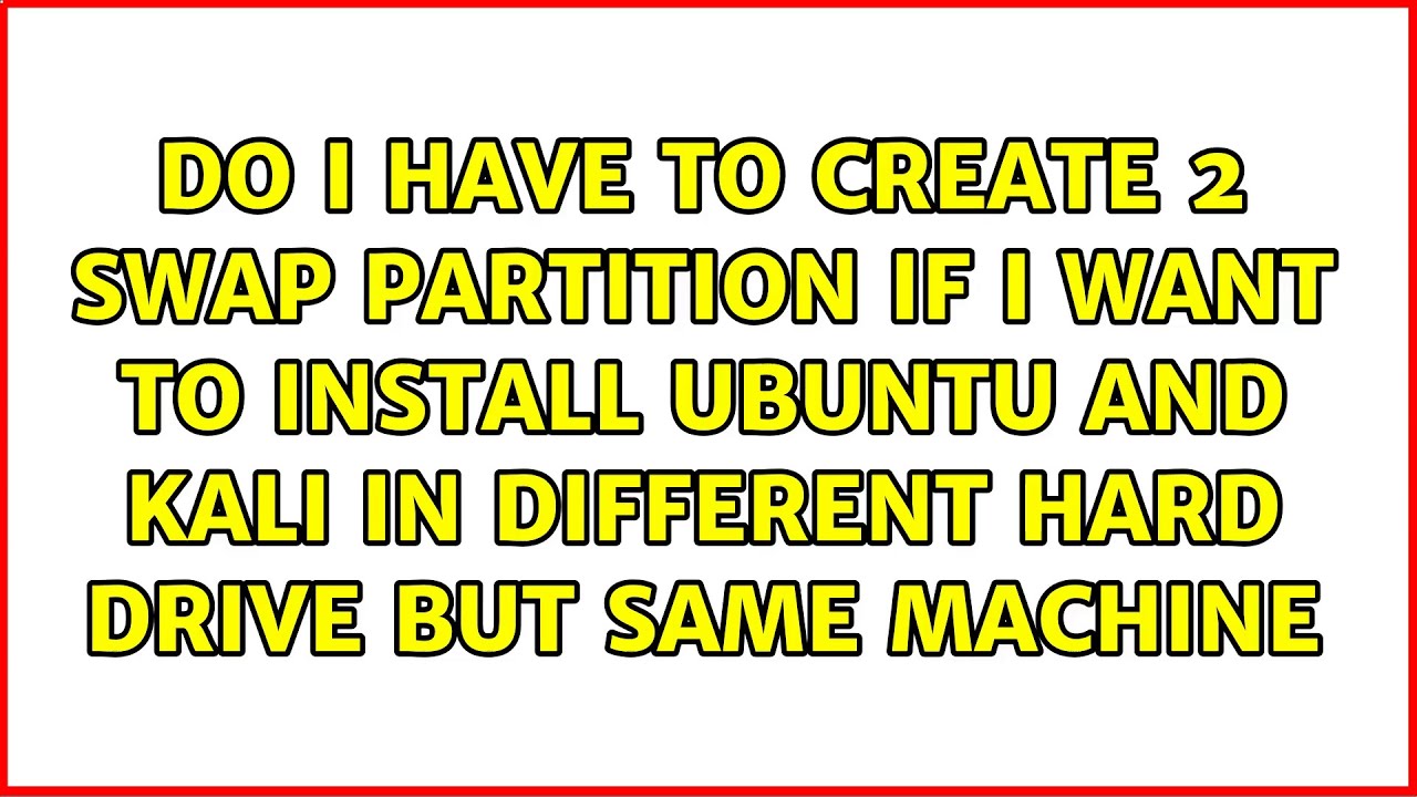 do-i-have-to-create-2-swap-partition-if-i-want-to-install-ubuntu-and