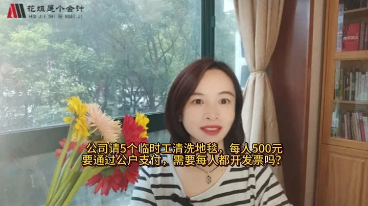 公司请5个临时，每人500元，要通过公户支付，需要每人都开发票吗 - 天天要闻