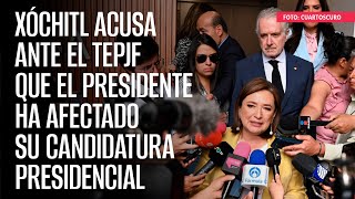 Xóchitl acusa ante el TEPJF que AMLO ha afectado su candidatura presidencial