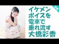 電車でイケメンボイスを垂れ流す大橋彩香www