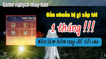 30 ngày chơi game NGHỊCH THỦY HÀN Cần làm gì hiện tại !!! Đừng bỏ lỡ thiên thưởng ...