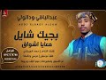عبدالباقي ودالولي بجياك شايل معايا اشوق اغاني سودانية 2026