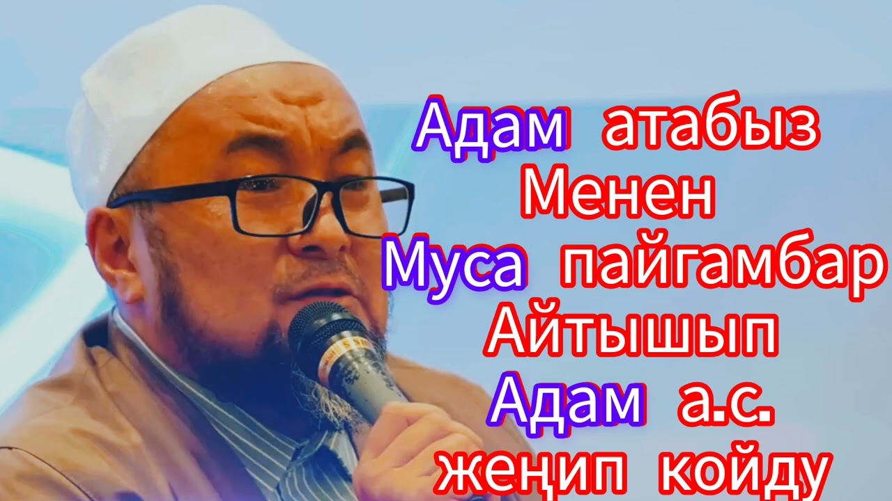 Адам атабыз менен Муса пайгамбар айтышып Адам а.с жеңип койду. Чубак ажы.