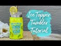 Whimsical: When life gives you lemons Ice Topper Tumbler Tutorial