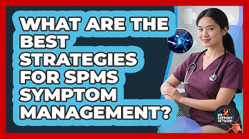 What Are The Best Strategies For SPMS Symptom Management? - MS Support Network