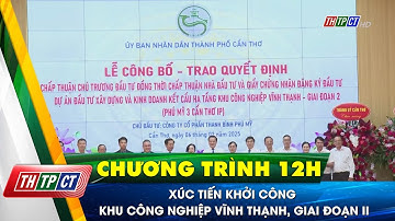 Xúc tiến khởi công Khu công nghiệp Vĩnh Thạnh, giai đoạn II| Cần Thơ TV
