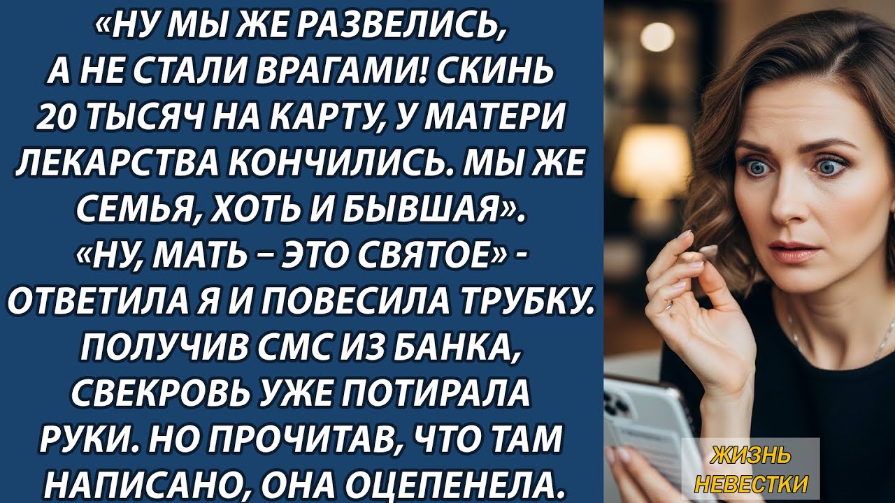 Ну мы же развелись, а не стали врагами! Скинь 20 тысяч на карту, у матери лекарства кончились