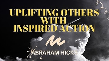Uplifting Others With Inspired Action | Abraham Hicks | LOA (Law of Attraction)