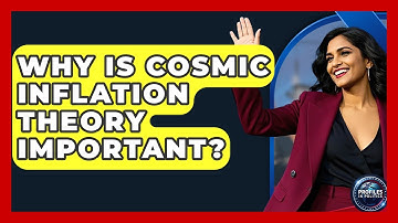 Why Is Cosmic Inflation Theory Important? - Profiles in Politics