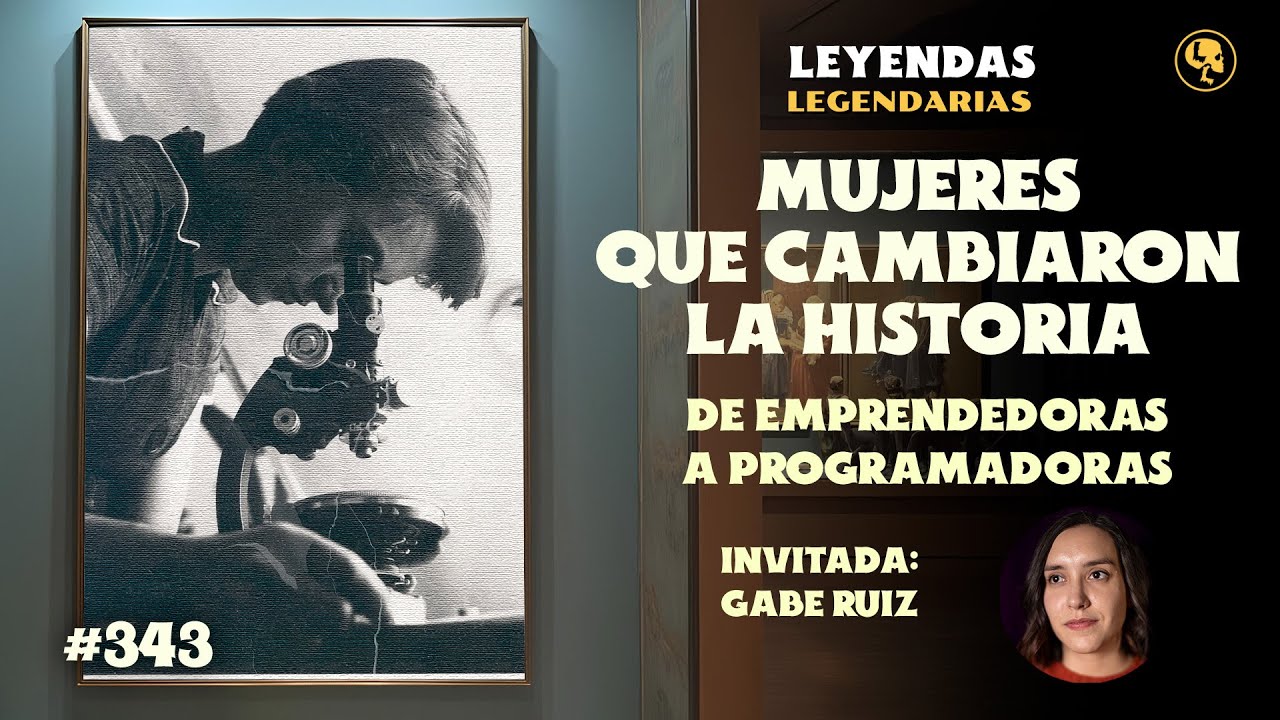 E343: Mujeres que cambiaron la historia: De Emperadoras a Programadoras (con: Gabe Ruiz)