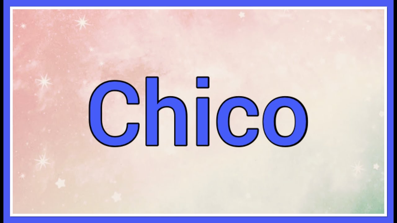Chico Name Origin Meaning YouTube Chico Name Origin Meaning YouTube