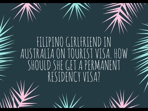 Filipino girlfriend in Australia on tourist visa. How should she get a permanent residency visa?
