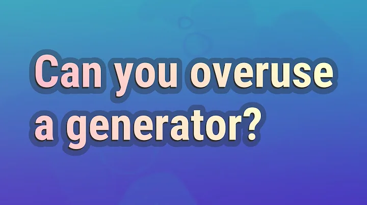 Can you overuse a generator?